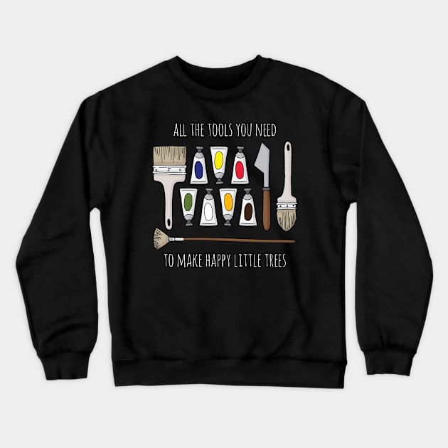 All The Tools You Need To Make Happy Little Trees - White Text Crewneck Sweatshirt by FontaineN